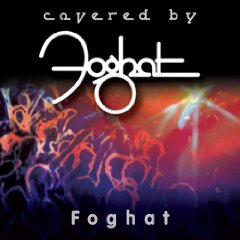 Covered by Foghat