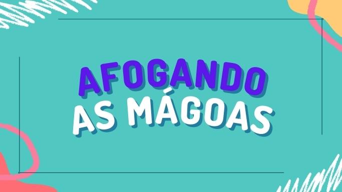 Afogando as mágoas