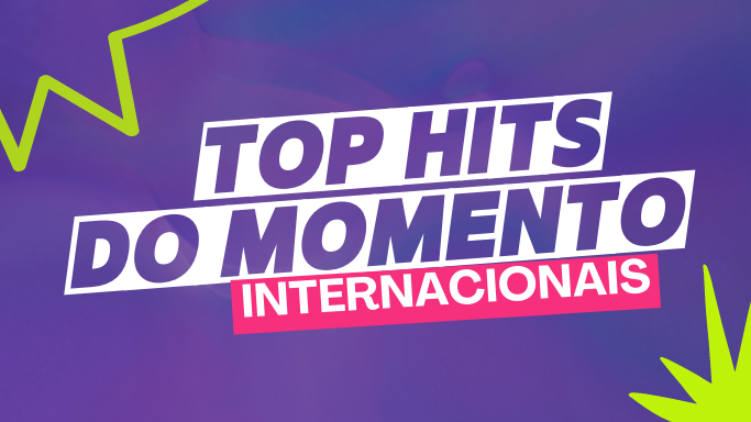 Top hits do momento internacionais