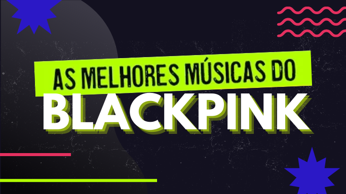 As melhores músicas do BLACKPINK