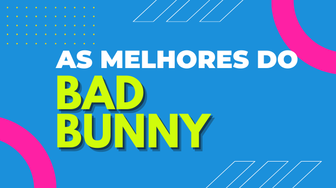 As melhores músicas do Bad Bunny