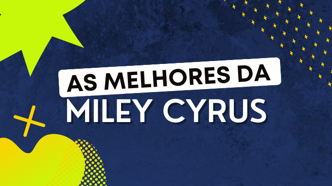 As melhores músicas da Miley Cyrus